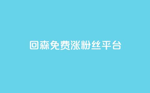 回森免费涨粉丝平台 - 森免费涨粉丝平台:让你的粉丝疯狂增长! 第1张 回森免费涨粉丝平台 - 森免费涨粉丝平台:让你的粉丝疯狂增长! 第1张