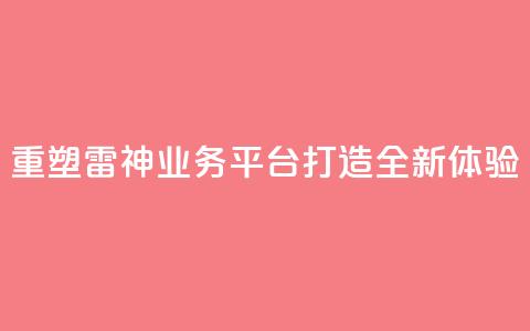 重塑雷神QQ业务平台，打造全新体验 第1张