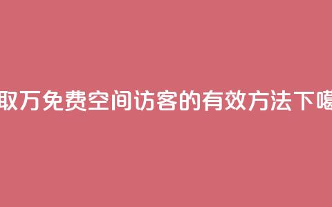 获取1万免费QQ空间访客的有效方法 第1张 获取1万免费QQ空间访客的有效方法 第1张