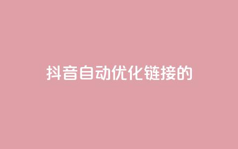 抖音自动优化链接的app - 抖音链接自动优化的智能应用推荐。 第1张 抖音自动优化链接的app - 抖音链接自动优化的智能应用推荐。 第1张