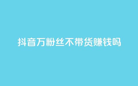 抖音100万粉丝不带货赚钱吗,快手热门助手app - 抖音1元100赞自助 qq签名赞下单 第1张 抖音100万粉丝不带货赚钱吗,快手热门助手app - 抖音1元100赞自助 qq签名赞下单 第1张