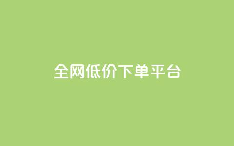 全网低价下单平台 - 全网最划算的下单平台，立享超低价!  第1张