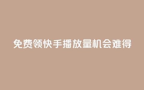 免费领5000快手播放量,机会难得! 第1张 免费领5000快手播放量,机会难得! 第1张