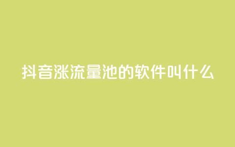 抖音涨流量池的软件叫什么 - 抖音引流利器有哪些软件推荐	。 第1张