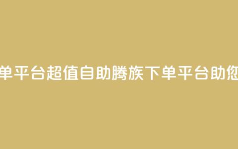 ks超低价自助腾族下单平台 - 超值自助腾族下单平台助您省钱享优惠! 第1张 ks超低价自助腾族下单平台 - 超值自助腾族下单平台助您省钱享优惠! 第1张