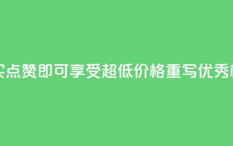 点赞购买超低 - 超值购买!点赞即可享受超低价格!重写优秀标题,仅剩不到50字!。 第1张 点赞购买超低 - 超值购买!点赞即可享受超低价格!重写优秀标题,仅剩不到50字!。 第1张