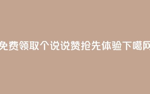 免费领取100个说说赞-抢先体验! 第1张 免费领取100个说说赞-抢先体验! 第1张
