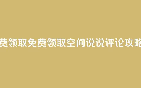 qq空间说说评论免费领取 - 免费领取qq空间说说评论攻略	，助你优化seo！~  第1张