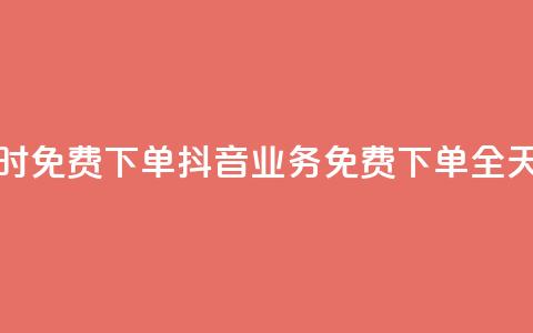 抖音业务24小时免费下单(抖音业务免费下单全天24小时) 第1张 抖音业务24小时免费下单(抖音业务免费下单全天24小时) 第1张