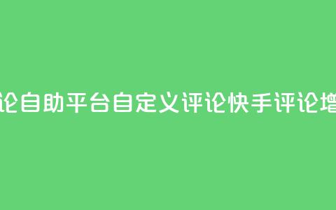 快手评论自助平台自定义评论(快手评论增强工具) 第1张 快手评论自助平台自定义评论(快手评论增强工具) 第1张