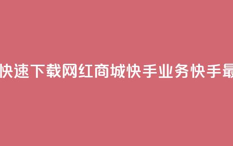 网红商城快手业务下载 - 快速下载网红商城快手业务:快手最新版本免费获取~ 第1张 网红商城快手业务下载 - 快速下载网红商城快手业务:快手最新版本免费获取~ 第1张