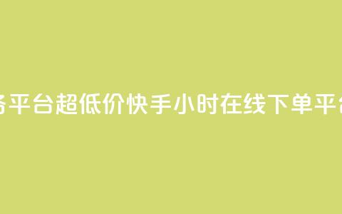 快手自助业务平台超低价 - 快手24小时在线下单平台免费 第1张 快手自助业务平台超低价 - 快手24小时在线下单平台免费 第1张