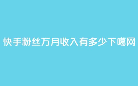 快手粉丝18万,月收入有多少? 第1张 快手粉丝18万,月收入有多少? 第1张