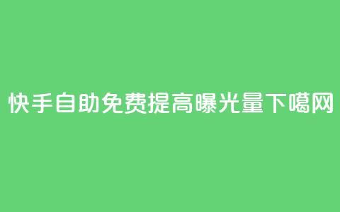 快手自助免费提高曝光量 第1张 快手自助免费提高曝光量 第1张