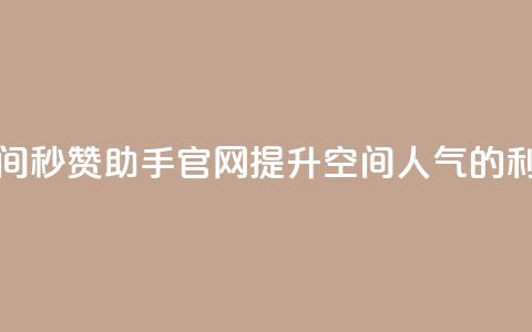 qq空间秒赞助手官网:提升空间人气的利器 第1张 qq空间秒赞助手官网:提升空间人气的利器 第1张
