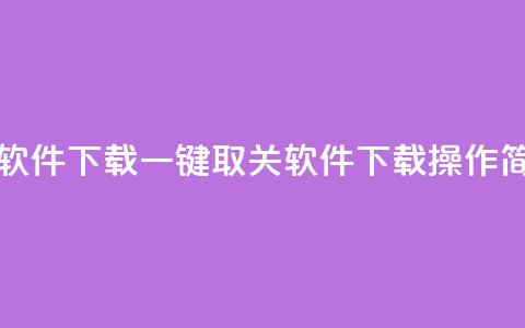 ks一键取关未回软件下载(一键取关软件下载	，ks操作简洁高效) 第1张
