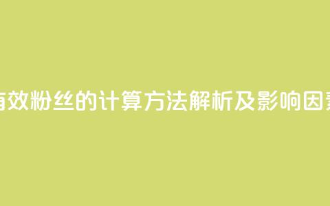 抖音有效粉丝的计算方法解析及影响因素分析 第1张 抖音有效粉丝的计算方法解析及影响因素分析 第1张