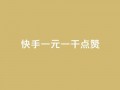快手一元一干点赞,快手24小时秒单业务网 - 自助下单全网最便宜 - ks业务在线下单