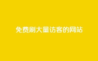 免费刷大量访客的网站 - 获取大规模访问量的免费网站推荐！