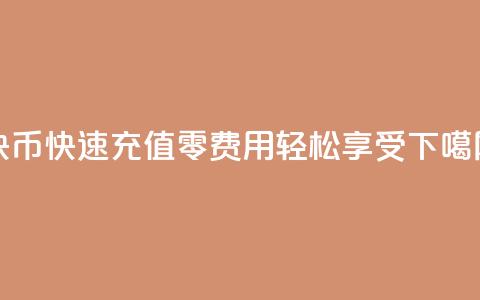 快币快速充值零费用轻松享受  第1张
