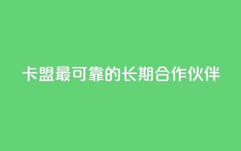 卡盟最可靠的长期合作伙伴  第1张