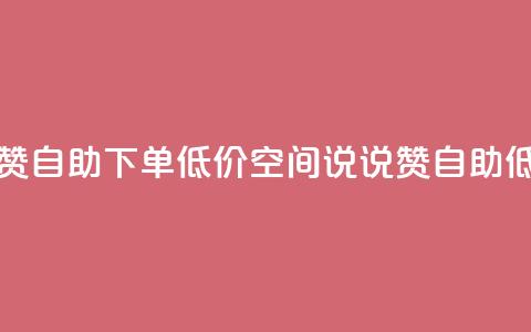 qq空间说说赞自助下单低价(qq空间说说赞自助低价)  第1张