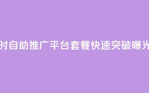 抖音24小时自助推广平台套餐，快速突破曝光！  第1张