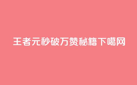 王者1元秒破万赞秘籍  第1张