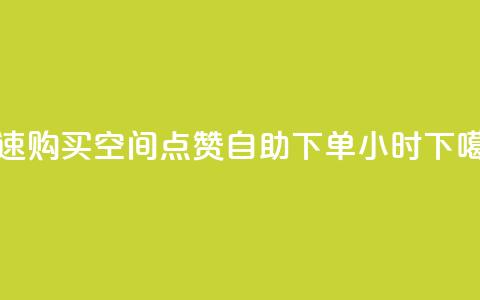 快速购买qq空间点赞	，自助下单24小时  第1张