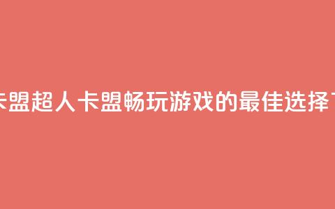 超人卡盟 - 超人卡盟：畅玩游戏的最佳选择！  第1张