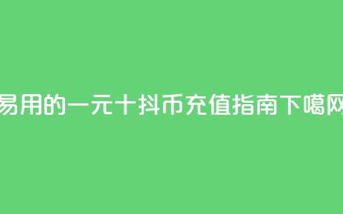 易用的一元十抖币充值指南  第1张
