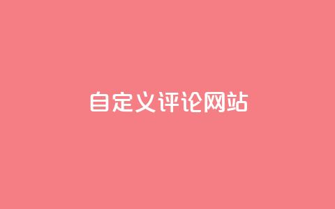 自定义评论网站,抖音点赞的兼职怎么找 - 二十四小时网红自助平台 在线刷qq空间访客数量  第1张