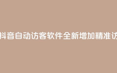 抖音自动访客软件 - 全新增加精准访客引流技术!  第1张