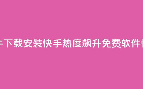 快手涨热度免费软件下载安装 - 快手热度飙升！免费软件，快速下载安装。  第1张