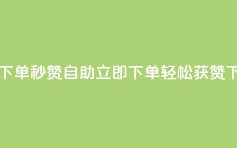 自助下单秒赞 - 自助立即下单	，轻松获赞！  第1张