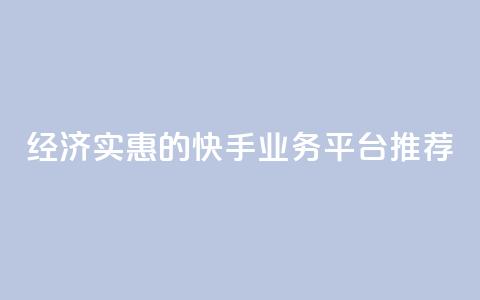 经济实惠的快手业务平台推荐  第1张