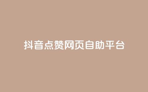 抖音点赞网页自助平台 - 抖音点赞在线自助平台优质服务~  第1张