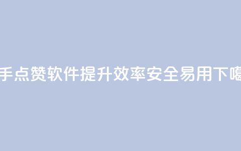 快手点赞软件提升效率	，安全易用  第1张