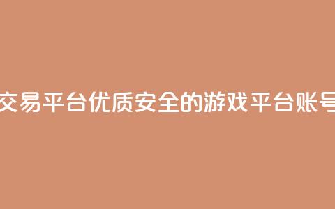 安全可靠的游戏账号交易平台 - 优质安全的游戏平台账号交易解决方案~  第1张