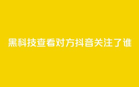 黑科技查看对方抖音关注了谁 - Ks24小时秒单业务平台 第1张 黑科技查看对方抖音关注了谁 - Ks24小时秒单业务平台 第1张