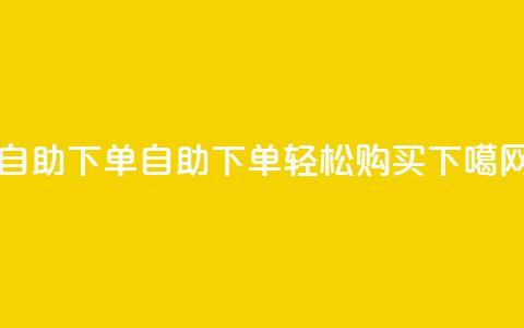 0.5自助下单(自助下单，轻松购买)  第1张