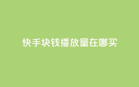 快手1块钱1w播放量在哪买,快手播放量自助下载平台 - 自助云商城 dy播放量业务  第1张