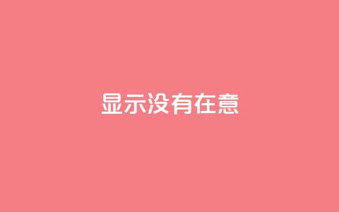 qq显示没有在意,快手抖音业务24小时平台 - 拼多多砍价助力 拼夕夕砍一刀的搞笑段子  第1张