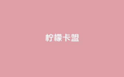 柠檬卡盟,24小时低价在线下单平台雷神 - QQ人气访客 b站业务网  第1张