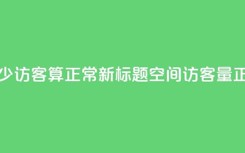 qq空间多少访客算正常(新标题：QQ空间访客量正常范围)  第1张