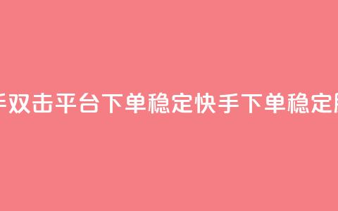 快手双击平台ks下单稳定(快手ks下单稳定服务) 第1张 快手双击平台ks下单稳定(快手ks下单稳定服务) 第1张