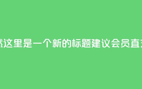 qq会员直冲渠道(当然，这里是一个新的标题建议： QQ会员直充渠道详解)  第1张