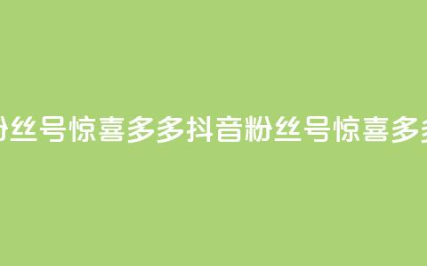 抖音粉丝号 惊喜多多.cn(抖音粉丝号 惊喜多多专题)  第1张