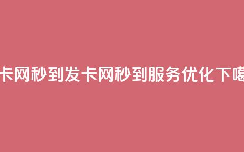 发卡网秒到(发卡网秒到服务优化)  第1张