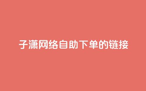 子潇网络自助下单的链接,qq绿钻免费领取网址 - 拼多多业务自助平台 助力不成功信息会泄露吗  第1张